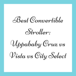 Best Convertible Stroller: Uppababy Cruz vs Vista vs City Select